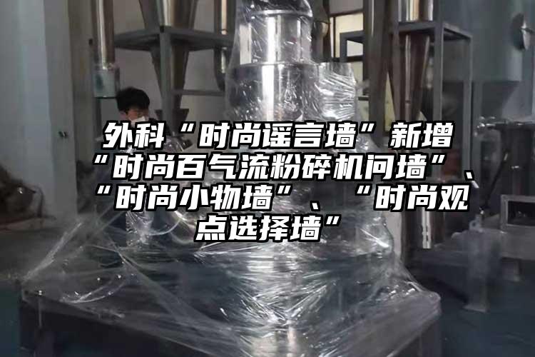  外科“时尚谣言墙”新增“时尚百气流芭乐APP下载无限免费问墙”、“时尚小物墙”、“时尚观点选择墙”