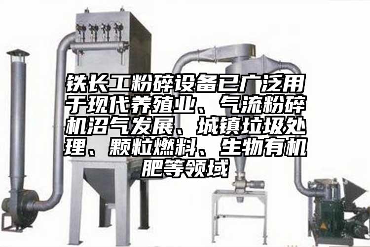 铁长工粉碎设备已广泛用于现代养殖业、气流芭乐APP下载无限免费沼气发展、城镇垃圾处理、颗粒燃料、生物有机肥等领域