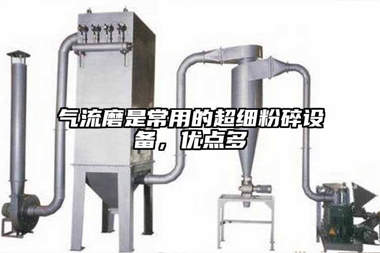 气流磨是常用的超细粉碎设备，优点多